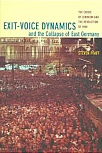 Exit-Voice Dynamics and the Collapse of East Germany: The Crisis of Leninism and the Revolution of 1989 (Paperback)