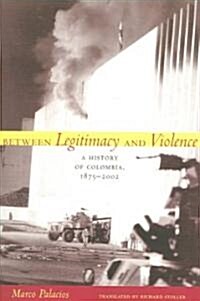 Between Legitimacy and Violence: A History of Colombia, 1875-2002 (Paperback)