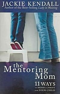 The Mentoring Mom: 11 Ways to Model Christ for Your Child (Paperback)