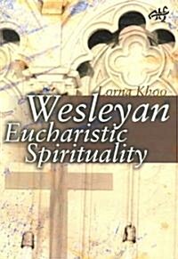 Wesleyan Eucharistic Spirituality: Its Nature, Source, and Future (Paperback)