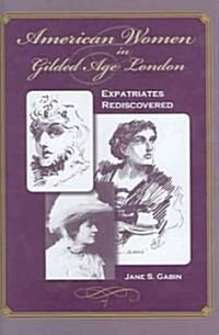 American Women in Gilded Age London: Expatriates Rediscovered (Hardcover)