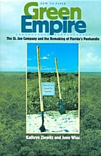 Green Empire: The St. Joe Company and the Remaking of Floridas Panhandle (Paperback)