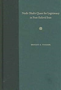 Nadir Shahs Quest for Legitimacy in Post-Safavid Iran (Hardcover)