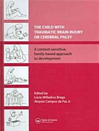 The Child with Traumatic Brain Injury or Cerebral Palsy : A Context-Sensitive, Family-Based Approach to Development (Hardcover)