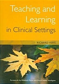 Teaching And Learning in Clinical Settings (Paperback, 1st)