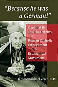Because He Was a German!: Cardinal Bea and the Origins of Roman Catholic Engagement in the Ecumenical Movement (Hardcover)