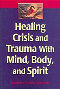 Healing Crisis And Trauma With Mind, Body, And Spirit (Paperback, 1st)