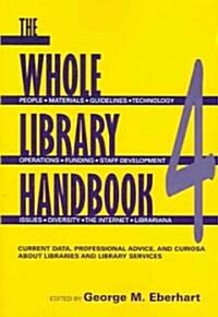 Whole Library Handbook 4: Current Data, Professional Advice, and Curiosa about Libraries and Library Services (Paperback, Revised)