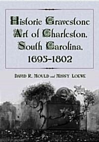 Historic Gravestone Art of Charleston, South Carolina, 1695-1802 (Paperback)
