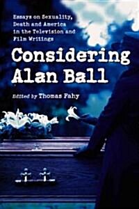 Considering Alan Ball: Essays on Sexuality, Death and America in the Television and Film Writings (Paperback)