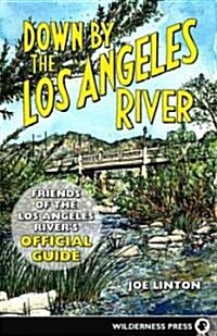 Down by the Los Angeles River: Friends of the Los Angeles Rivers Official Guide (Paperback)