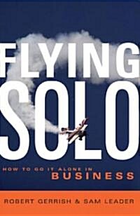 Flying Solo: How to Go It Alone in Business (Paperback)