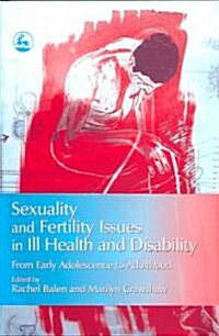 Sexuality and Fertility Issues in Ill Health and Disability : From Early Adolescence to Adulthood (Paperback)