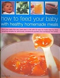 How to Feed Your Baby with Healthy Homemade Meals (Paperback)