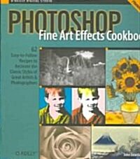 Photoshop Fine Art Effects Cookbook: 62 Easy-To-Follow Recipes for Creating the Classic Styles of Great Artists and Photographers (Paperback)