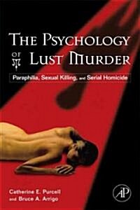 The Psychology of Lust Murder: Paraphilia, Sexual Killing, and Serial Homicide (Hardcover)