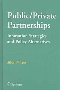 Public/Private Partnerships: Innovation Strategies and Policy Alternatives (Hardcover, 2006)