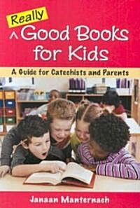 Really Good Books for Kids: A Guide for Catechists and Parents (Paperback)