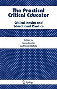 The Practical Critical Educator: Critical Inquiry and Educational Practice (Hardcover, 2007)