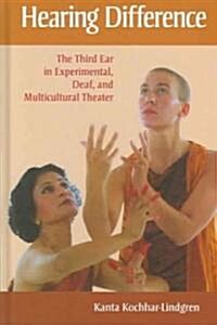 Hearing Difference: The Third Ear in Experimental, Deaf, and Multicultural Theater (Hardcover)