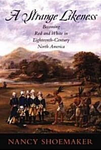 A Strange Likeness: Becoming Red and White in Eighteenth-Century North America (Paperback)