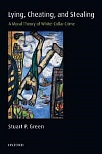 Lying, Cheating, and Stealing : A Moral Theory of White-Collar Crime (Hardcover)