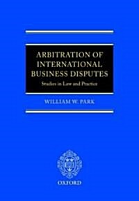 Arbitration of International Business Disputes : Studies in Law and Practice (Hardcover)
