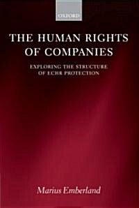 The Human Rights of Companies : Exploring the Structure of ECHR Protection (Hardcover)
