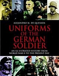 Uniforms of the German Soldier : An Illustrated History From World War II to the Present Day (Hardcover)