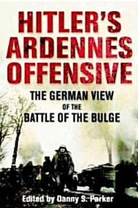 Hitlers Ardennes Offensive : The German View of the Battle of the Bulge (Paperback, New ed)