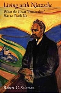 Living with Nietzsche: What the Great Immoralist Has to Teach Us (Paperback)