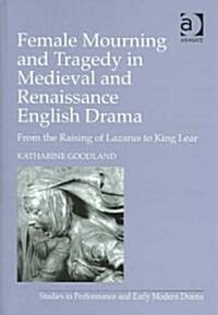 Female Mourning and Tragedy in Medieval and Renaissance English Drama : From the Raising of Lazarus to King Lear (Hardcover)