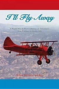Ill Fly Away: A World War II Pilots Lifetime of Adventures from Biplanes to Jumbo Jets (Paperback)