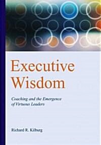 Executive Wisdom: Coaching and the Emergence of Virtuous Leaders (Hardcover)