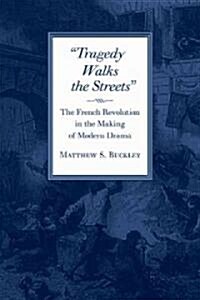 Tragedy Walks the Streets: The French Revolution in the Making of Modern Drama (Hardcover)