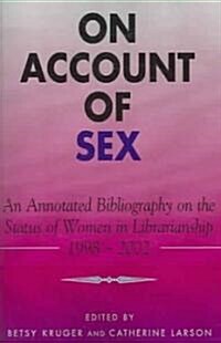 On Account of Sex: An Annotated Bibliography on the Status of Women in Librarianship, 1998-2002 (Paperback)