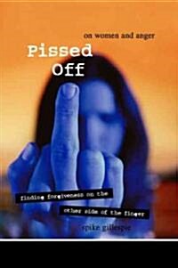 Pissed Off: On Women and Anger: Finding Forgiveness on the Other Side of the Finger (Paperback)