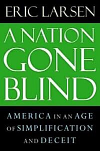 A Nation Gone Blind: America in an Age of Simplification and Deceit (Paperback)