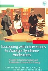 Succeeding with Interventions for Asperger Syndrome Adolescents : A Guide to Communication and Socialisation in Interaction Therapy (Paperback)