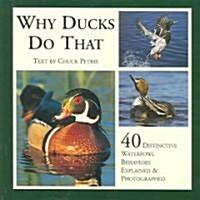 Why Ducks Do That: 40 Destinctive Duck Behaviors Explained & Photographed (Hardcover)