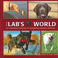 Its a Labs World: An Illustrated Collection of Everything Labrador Retriever (Hardcover)