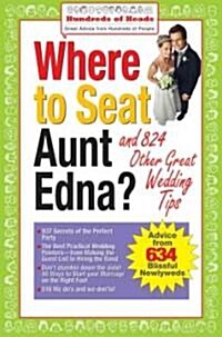 Where to Seat Aunt Edna?: And 824 Other Great Wedding Tips (Paperback)