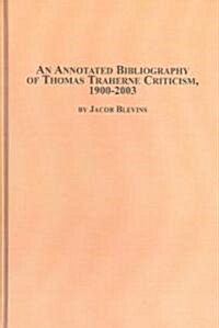 An Annotated Bibliography of Thomas Traherne Criticism, 1900-2003 (Hardcover, 1st)
