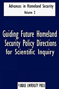 Guiding Future Homeland Security Policy Directions for Scientific Inquiry: Advances in Homeland Security, Vol. 2 (Hardcover)
