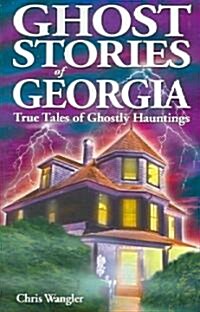 Ghost Stories of Georgia: True Tales of Ghostly Hauntings (Paperback)