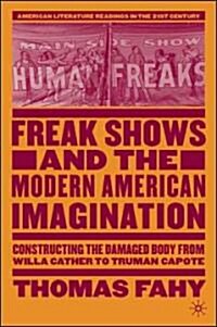 Freak Shows and the Modern American Imagination: Constructing the Damaged Body from Willa Cather to Truman Capote (Hardcover)