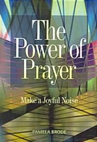 The Power of Prayer: Make a Joyful Noise (Paperback)