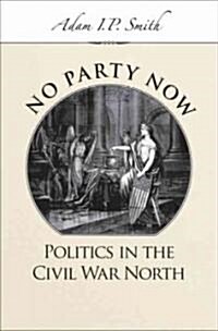 No Party Now: Politics in the Civil War North (Hardcover)