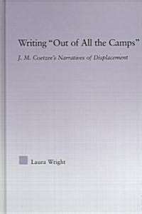 Writing Out of All the Camps : J.M. Coetzees Narratives of Displacement (Hardcover)