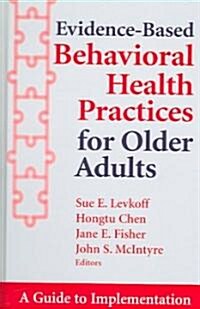 Evidence-Based Behavioral Health Practices for Older Adults: A Guide to Implementation (Hardcover)